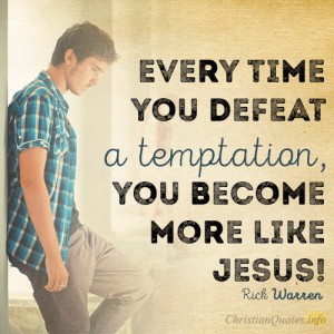 Every time you defeat a temptation, you become more like Jesus